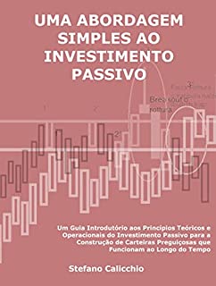 Livro Uma abordagem simples ao investimento passivo: Um Guia Introdutório aos Princípios Teóricos e Operacionais do Investimento Passivo para a Construção de ... Preguiçosas que Funcionam ao Longo do Tempo
