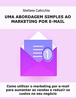 Livro UMA ABORDAGEM SIMPLES AO MARKETING POR E-MAIL. Como utilizar o marketing por e-mail para aumentar as vendas e reduzir os custos no seu negócio