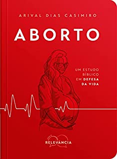 Livro Aborto: Um Estudo Bíblico em Defesa da Vida (Série Relevância Livro 4)
