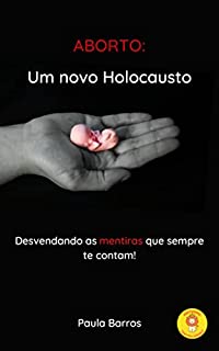 Livro ABORTO - Um novo holocausto: Desvendando as mentiras que sempre te contam