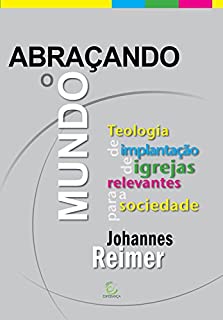 Abraçando o mundo: Teologia de implantação de igrejas relevantes para a sociedade