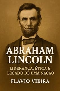 Livro Abraham Lincoln: Liderança, Ética e Legado de uma Nação