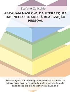Livro Abraham Maslow, da hierarquia das necessidades à realização pessoal: Uma viagem na psicologia humanista através da hierarquia das necessidades, da motivação e da realização do pleno potencial humano