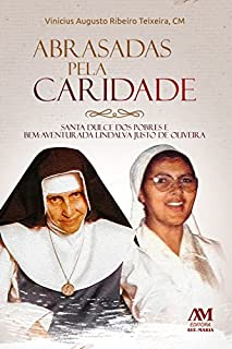 Abrasadas pela caridade: Santa Dulce dos Pobres e Bem-aventurada Lindalva Justo de Oliveira