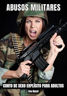 Livro Abusos Militares: Contos de Sexo Explícito para Adultos (Coleção de Contos Eróticos Portugueses Proibidos. Sexo Explícito e Histórias Reais. Relatos Quentes. Jogos de Casais Livro 43)