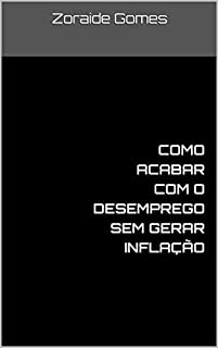 Livro Como acabar com o desemprego sem gerar inflação: Proposta de política socioeconômica (Macroeconomia Heterodoxa)