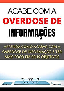 Livro Como Acabar Com a Overdose de Informações: Aprenda a Acabar Com o Excesso de Informação e Tenha Mais Foco