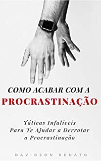 Livro Como Acabar Com A Procrastinação: Táticas Infalíveis Para Te Ajudar a Derrotar a Procrastinação
