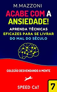 Acabe Com A Ansiedade!: Aprenda Técnicas Eficazes Para Se Livrar Do Mal Do Século (Coleção Desvendando A Mente Livro 1)