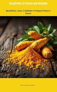 “Açafrão: O Ouro da Saúde ": Benefícios, Usos, Cuidados e Preparo Passo a Passo