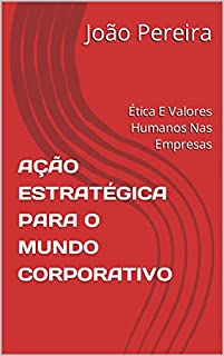 Livro AÇÃO ESTRATÉGICA PARA O MUNDO CORPORATIVO: Ética E Valores Humanos Nas Empresas