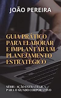 Livro AÇÃO ESTRATÉGICA PARA O MUNDO CORPORATIVO: Guia Prático Para Elaborar E Implantar Um Planejamento Estratégico