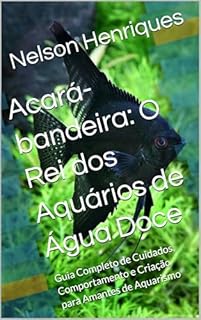 Livro Acará-bandeira: O Rei dos Aquários de Água Doce: Guia Completo de Cuidados, Comportamento e Criação para Amantes de Aquarismo