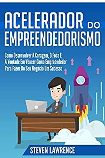 Livro Acelerador Do Empreendedorismo: Como Desenvolver A Coragem, O Foco E A Vontade Em Vencer Como Empreendedor Para Fazer Do Seu Negócio Um Sucesso