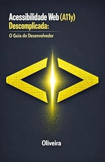 Livro Acessibilidade Web (A11y) Descomplicada: O Guia do Desenvolvedor: Domine a WCAG 2.1, Crie Sites Inclusivos com HTML Semântico e Blinde sua Empresa contra a Lei Brasileira de Inclusão (LBI)