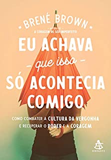 Eu achava que isso só acontecia comigo: Como combater a cultura da vergonha e recuperar o poder e a coragem