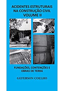 Acidentes Estruturais na Construção Civil - Volume 2: Fundações, Contenções e  Obras de Terra