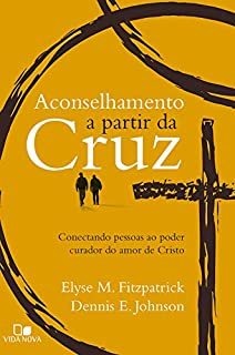 Livro Aconselhamento a partir da cruz: Conectando pessoas ao poder curador do amor de Cristo