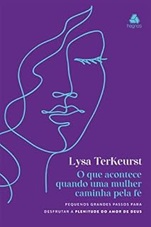 Livro O que acontece quando uma mulher caminha pela Fé: Pequenos grandes passos para desfrutar a plenitude do amor de Deus