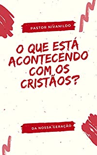Livro O QUE ESTÁ ACONTECENDO COM OS CRISTÃO?: DA NOSSA GERAÇÃO! (Primeiro Livro 1)