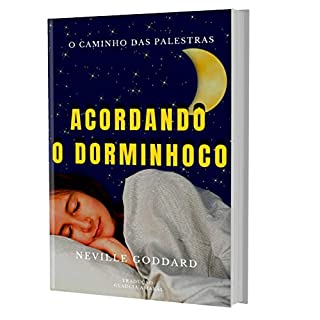 Livro ACORDANDO O DORMINHOCO (O Caminho das Palestras de Neville Goddard Livro 2)