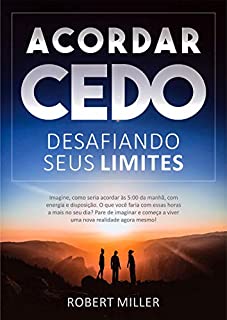 Acordar Cedo: Desafiando Seus Limites: Ensine seu corpo a desperte pela manhã, feliz, com energia e disposição. (para estudar, trabalhar ou se dedicar a si mesmo)
