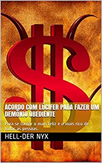 Livro ACORDO COM LÚCIFER PARA FAZER UM DEMÔNIO OBEDIENTE: Para se tornar o mais feliz e o mais rico de todas as pessoas.