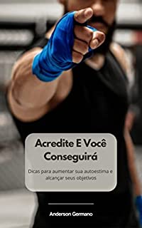Livro Acredite E Você Conseguirá: Dicas para aumentar sua autoestima e alcançar seus objetivos