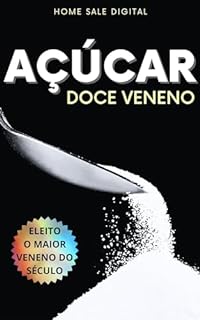 AÇÚCAR - DOCE VENENO: ELEITO O MAIOR VENENO DO SÉCULO (VIVER COM SAÚDE Livro 1)