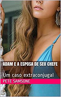 Livro ADAM E A ESPOSA DE SEU CHEFE: Um caso extraconjugal