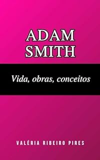 Adam Smith: Vida, obras, conceitos