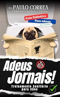 Adestramento: Adeus Jornais, Treinamento Sanitário Para Cães: O que Não te Contaram sobre Ensinar Cães a Fazerem as Necessidades no Lugar Certo: Dicas Práticas e Sem Rodeios