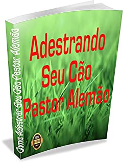 Livro Como Adestrar Seu Cão Pastor Alemão: Descubra Como Pessoas Comuns Estão Treinando Os Seus Cães De Forma Simples Em Seu Dia A Dia!