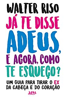 Livro Já te disse adeus e, agora, como te esqueço?