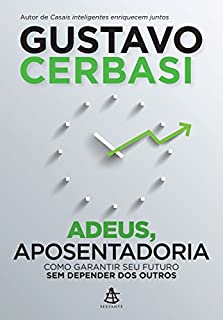 Livro Adeus, aposentadoria: Como garantir seu futuro sem depender dos outros
