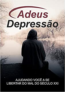 Adeus Depressão: Ajudando você a se libertar do mal do século XXI