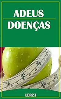 Adeus Doenças: Diversas Dicas e Formas Naturais Para Eliminar Várias Doenças (Saude Mais Livro 1)