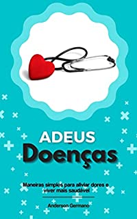 Livro Adeus Doenças: Maneiras simples para aviliar dores e viver mais saudável