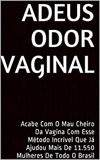 Adeus Odor Vaginal: Acabe Com O Mau Cheiro Da Vagina Com Esse Método Incrível Que Já Ajudou Mais De 11.550 Mulheres De Todo O Brasil