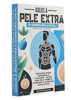 Livro ADEUS À PELE EXTRA E GORDURA LOCAL: Métodos para Prevenir a flacidez, obter uma pele firme e eliminar a gordura localizada
