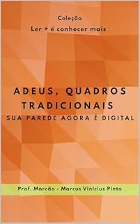 Livro ADEUS, QUADROS TRADICIONAIS. : SUA PAREDE AGORA É DIGITAL. (Ler + é conhecer mais! Livro 1)