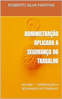 Livro ADMINISTRAÇÃO APLICADA A SEGURANÇA DO TRABALHO: VOLUME 1 - INTRODUÇÃO A SEGURANÇA DO TRABALHO
