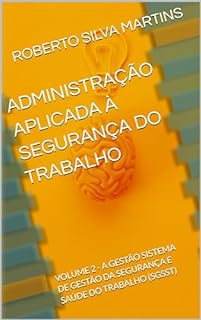 Livro ADMINISTRAÇÃO APLICADA À SEGURANÇA DO TRABALHO: VOLUME 2 - A GESTÃO: SISTEMA DE GESTÃO DA SEGURANÇA E SAÚDE DO TRABALHO (SGSST)