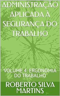 Livro ADMINISTRAÇÃO APLICADA À SEGURANÇA DO TRABALHO : VOLUME 4: ERGONOMIA DO TRABALHO
