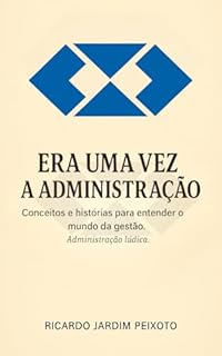 ERA UMA VEZ A ADMINISTRAÇÃO: Conceitos e histórias para entender o mundo da gestão. Administração lúdica.