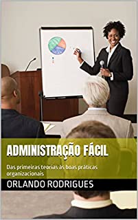 Livro ADMINISTRAÇÃO FÁCIL: Das primeiras teorias às boas práticas organizacionais
