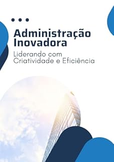 Livro Administração Inovadora: Liderando com Criatividade e Eficiência