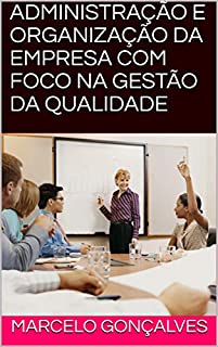 Livro ADMINISTRAÇÃO E ORGANIZAÇÃO DA EMPRESA COM FOCO NA GESTÃO DA QUALIDADE