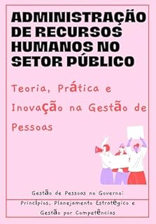 Livro Administração de Recursos Humanos no Setor Público: Teoria, Prática e Inovação na Gestão de Pessoas: Gestão de Pessoas no Governo: Princípios, Planejamento Estratégico e Gestão por Competências