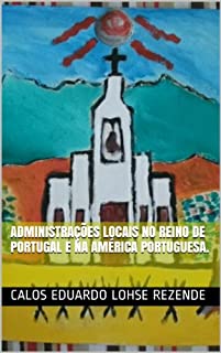 Livro ADMINISTRAÇÕES LOCAIS NO REINO DE PORTUGAL E NA AMÉRICA PORTUGUESA.